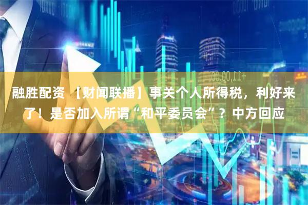 融胜配资 【财闻联播】事关个人所得税，利好来了！是否加入所谓“和平委员会”？中方回应
