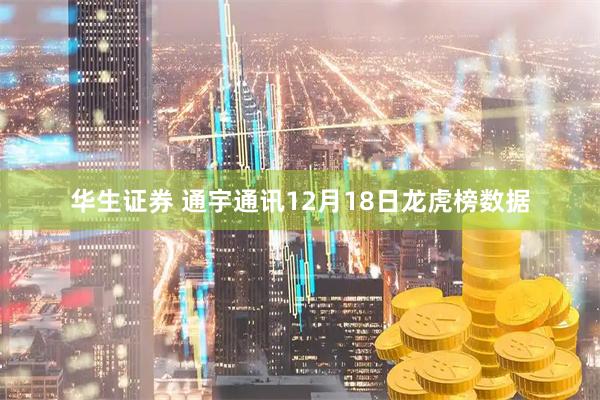 华生证券 通宇通讯12月18日龙虎榜数据